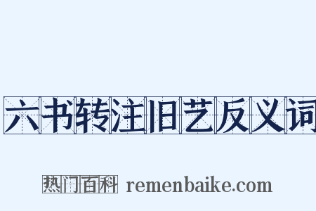 六书转注旧艺反义词是什么意思的图片